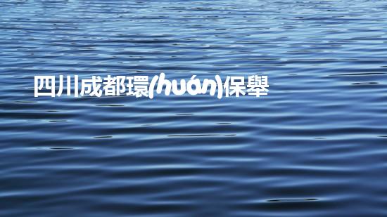 四川成都環(huán)保舉報(bào)電話大全，讓環(huán)境問題無處遁形
